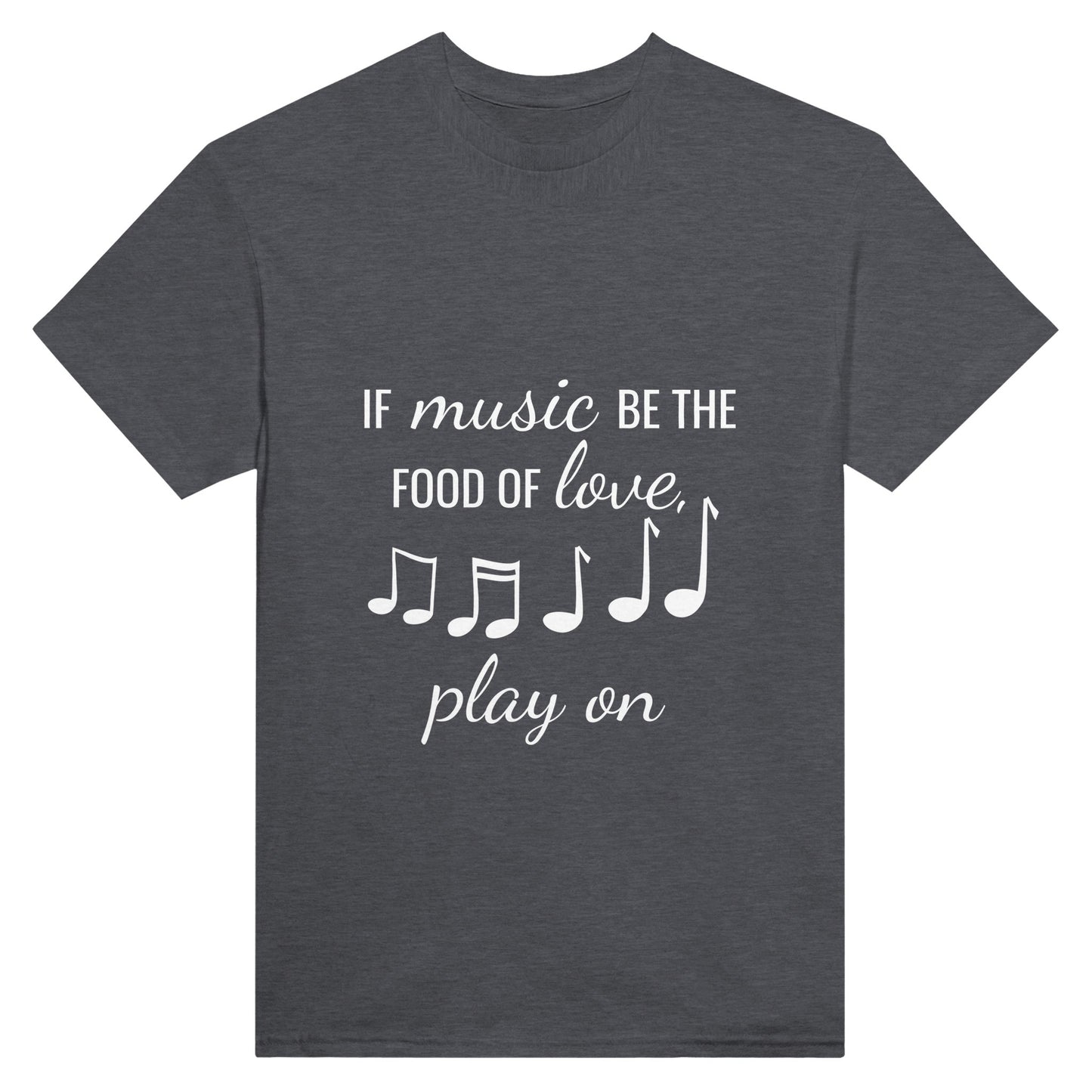 Dark grey shirt with the text "if music be the food of love, play on" printed on it