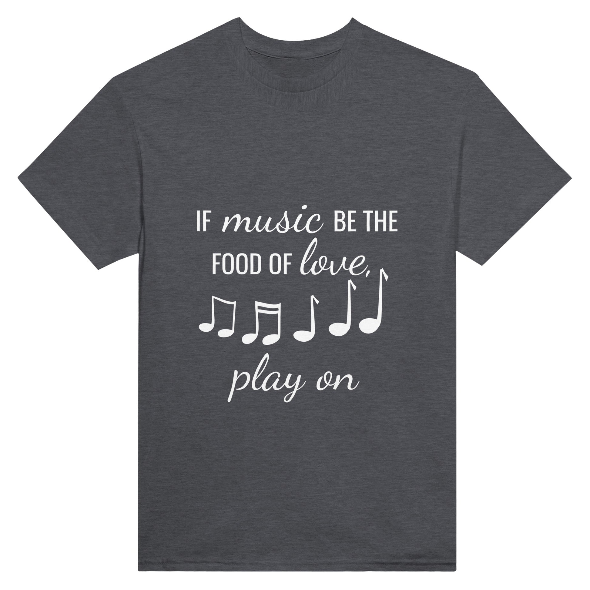 Dark grey shirt with the text "if music be the food of love, play on" printed on it