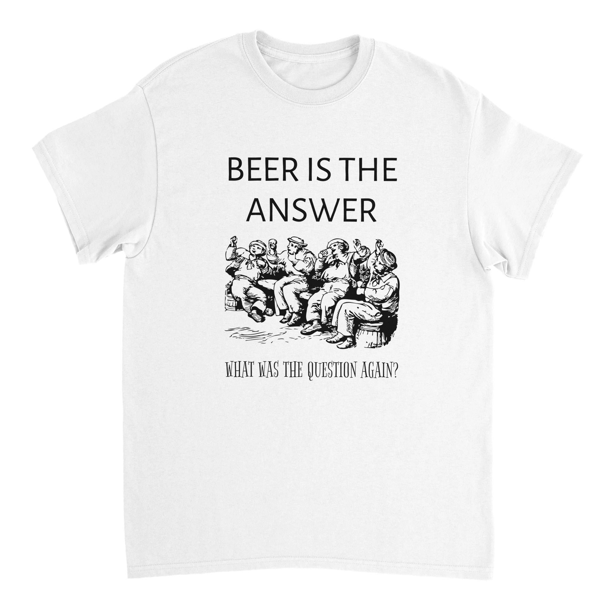 White shirt with black text saying "Beer is the answer. What was the question again?" and an image of drunken sailors.