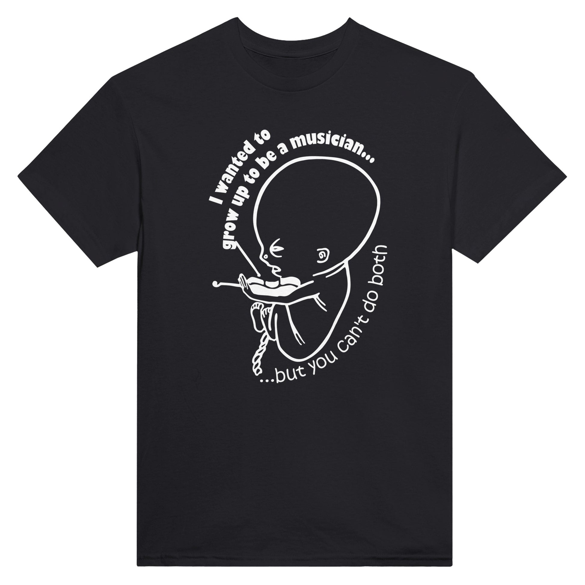 Black shirt with the text "I wanted to grow up to be a musician, but you can't do both" and a picture of a foetus playing the violin printed on it