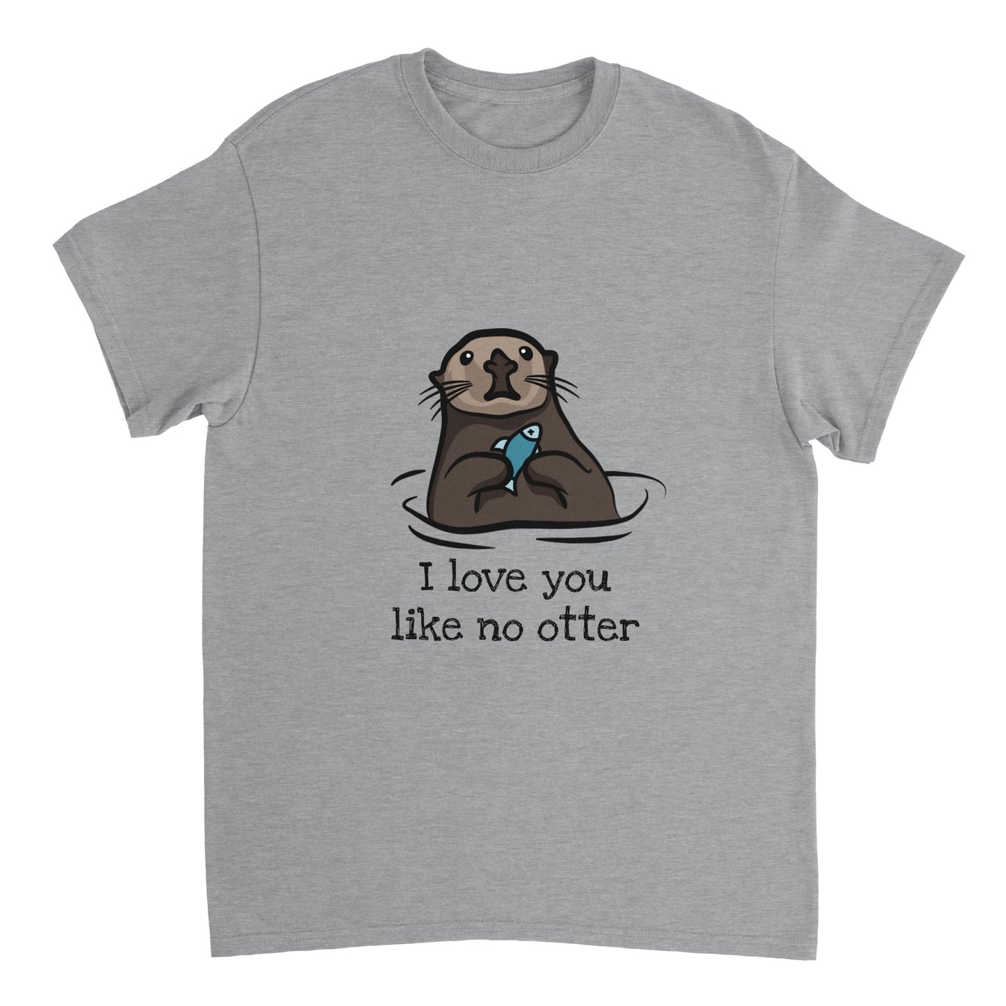 A light grey t shirt with the words, "I love you like no otter" in black and a picture of a brown otter holding a small blue fish.