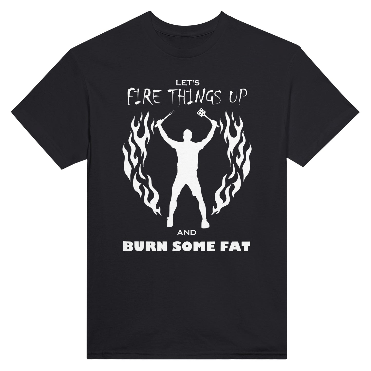 Black t-shirt with the words "let's fire things up and burn some fat" and a picture of a man holding barbeque utensils amidst flames.