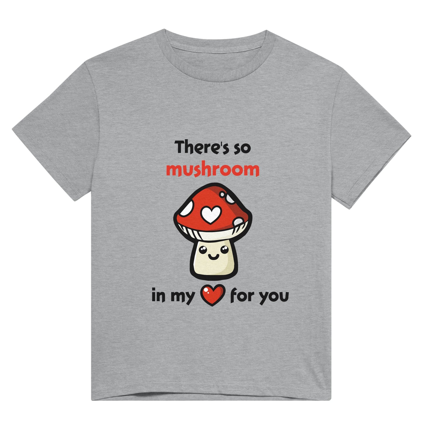 A light grey shirt with black text saying, "There's so mushroom in my heart for you" where the word mushroom is in red and the word hear is replaced with a red heart, and there is a picture of a cute, smiling cartoon style amanita muscaria or fly agaric mushroom where one of it's white spots is a white heart.