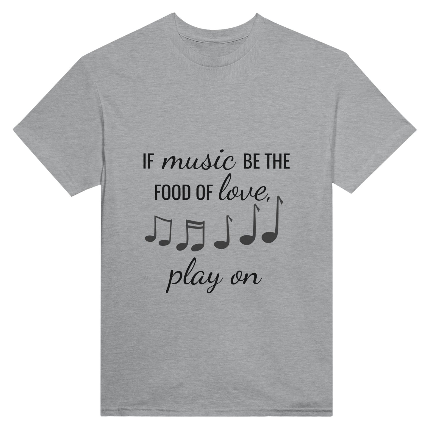 Grey shirt with the text "if music be the food of love, play on" printed on it