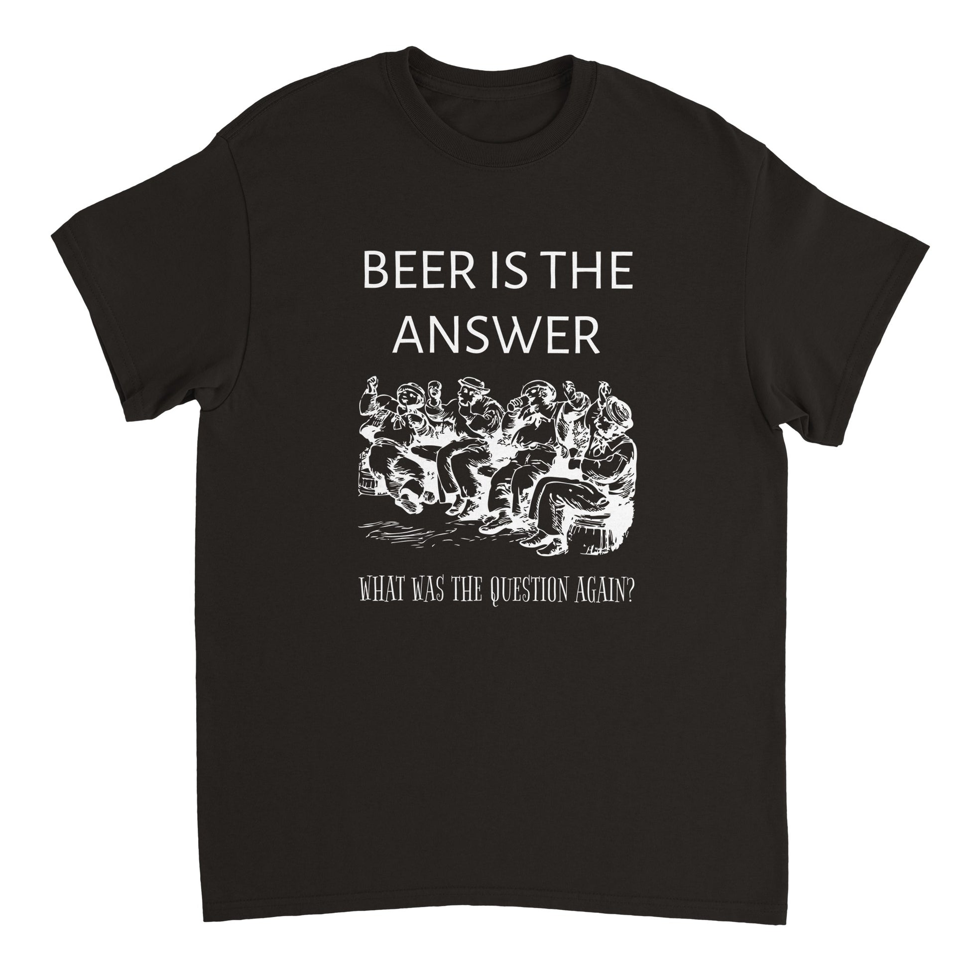 Black shirt with white text saying "Beer is the answer. What was the question again?" and an image of drunken sailors.