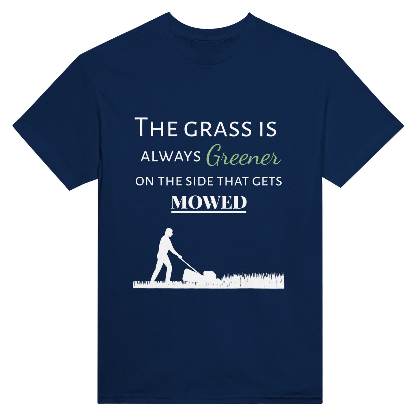 Navy blue t-shirt with the words "The grass is always greener on the side that gets mowed"