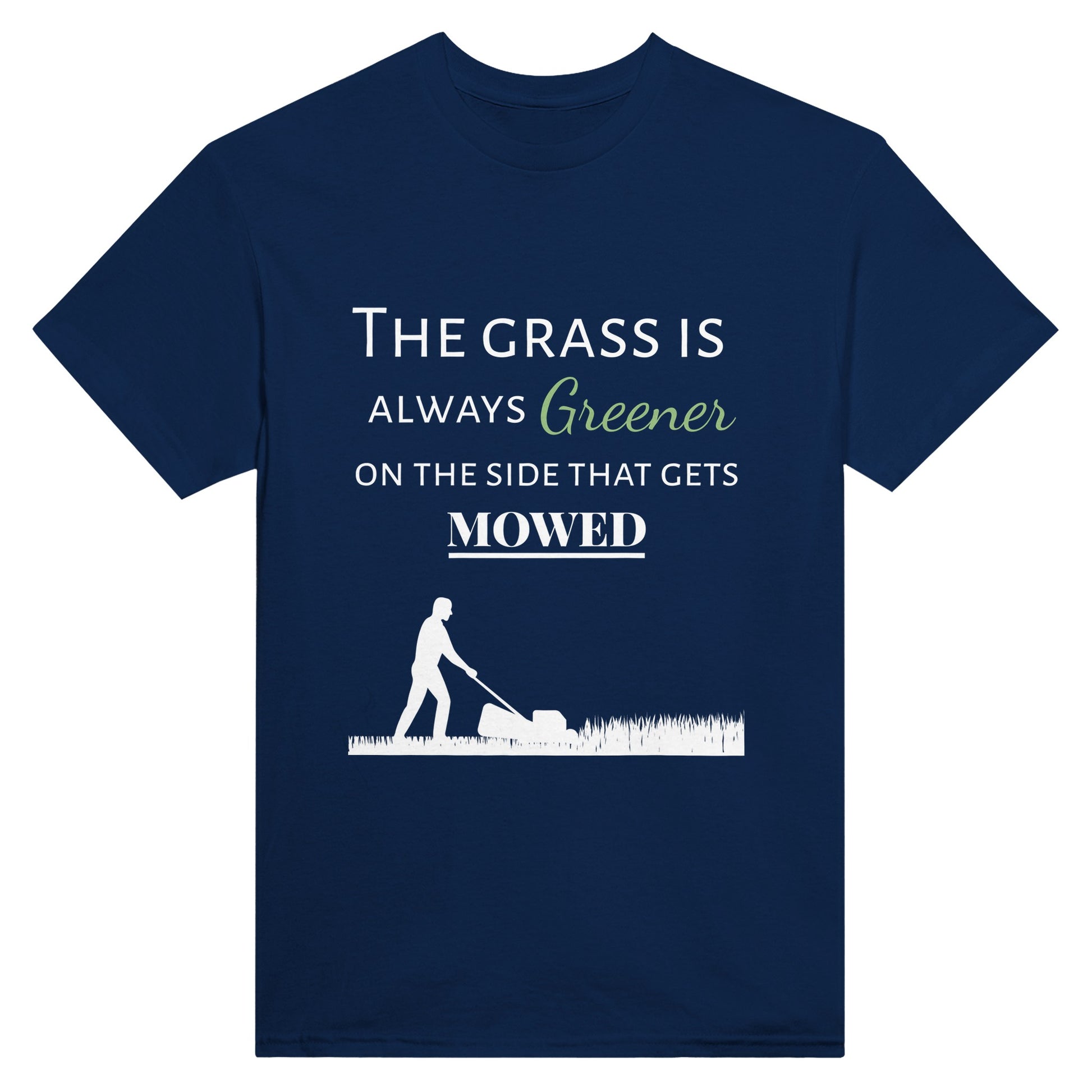 Navy blue t-shirt with the words "The grass is always greener on the side that gets mowed"