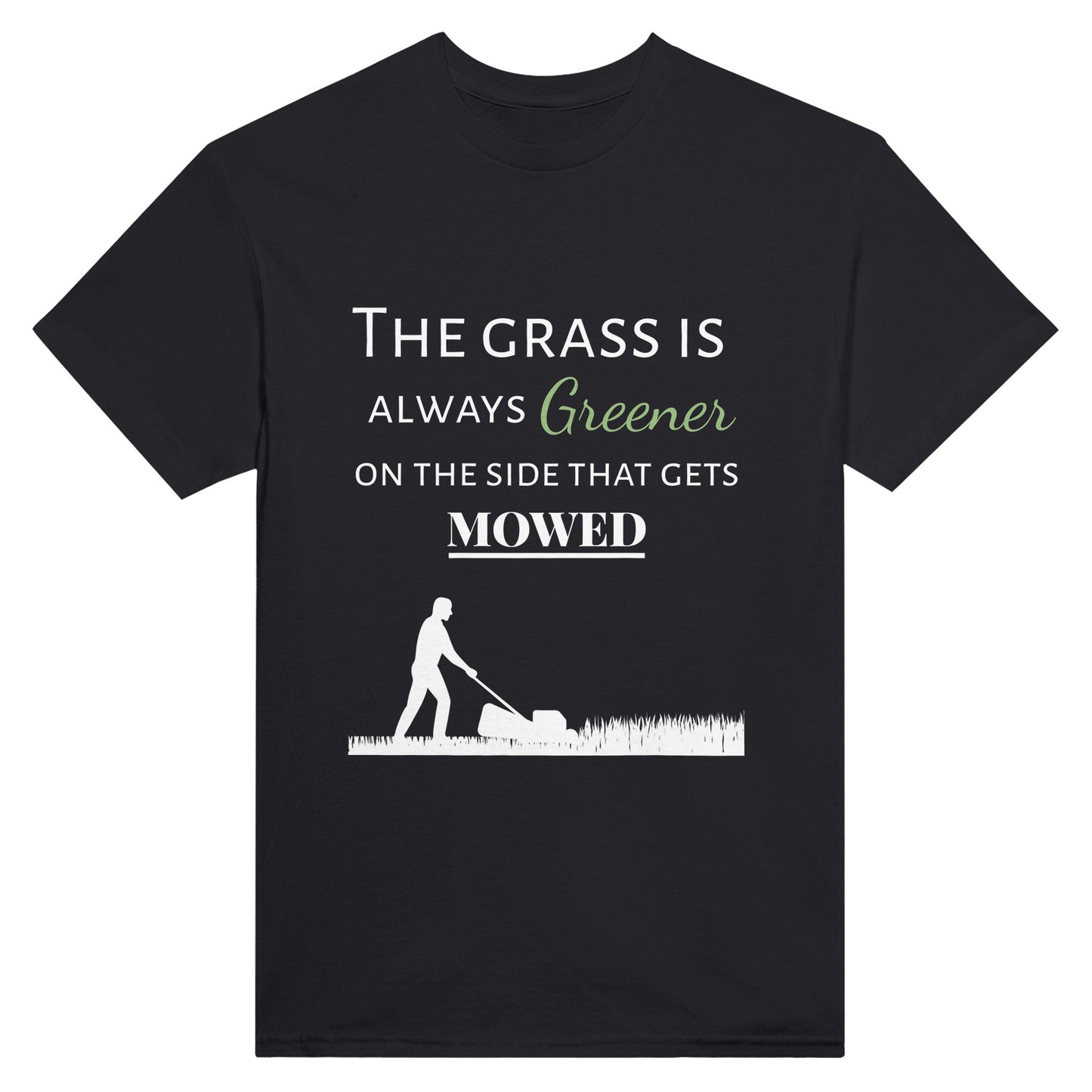 black t-shirt with the words "The grass is always greener on the side that gets mowed"