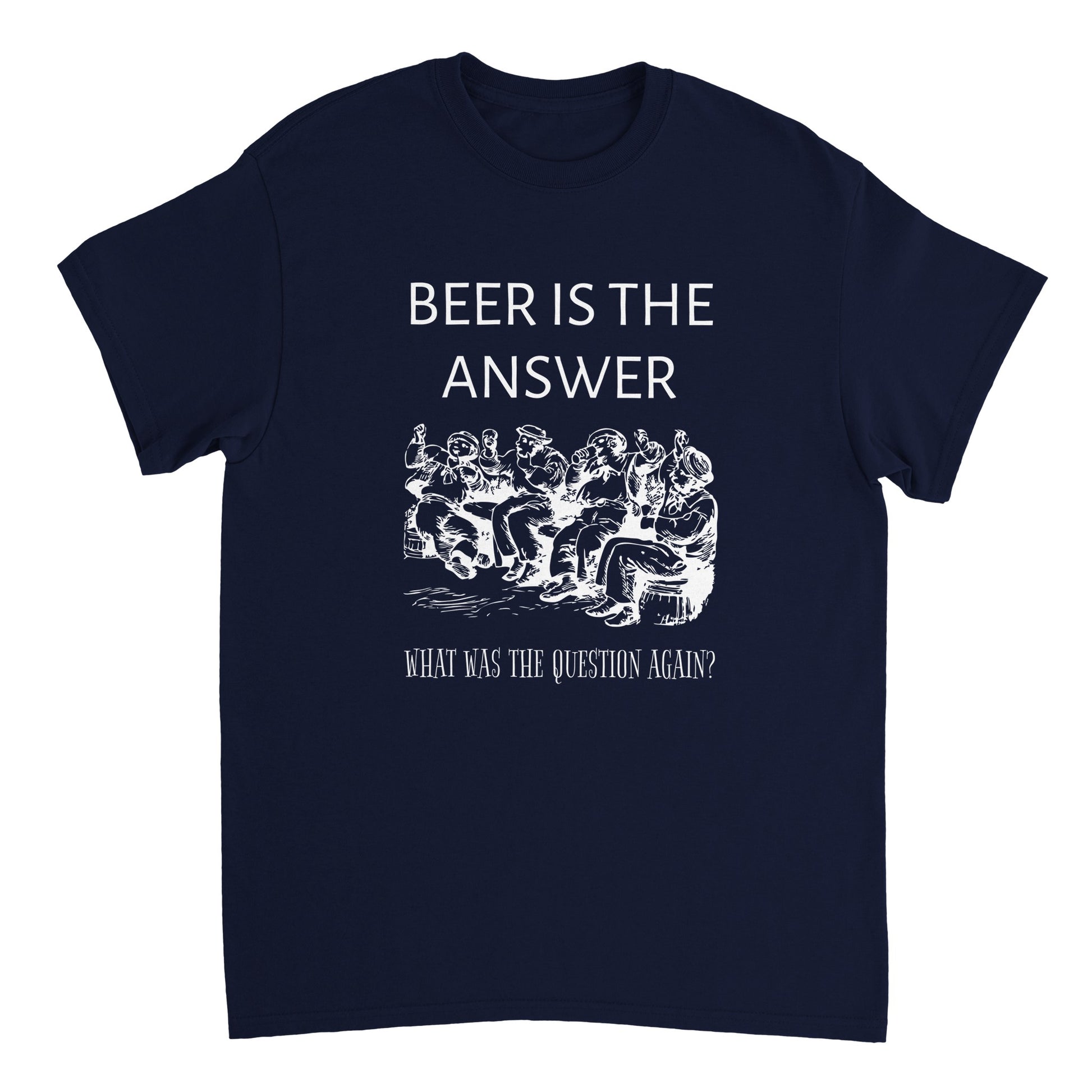 Navy blue shirt with white text saying "Beer is the answer. What was the question again?" and an image of drunken sailors.