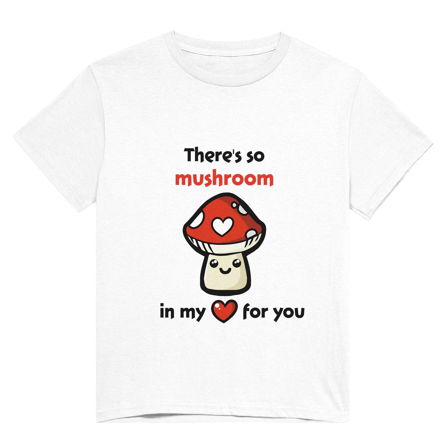 A white shirt with black text saying, "There's so mushroom in my heart for you" where the word mushroom is in red and the word hear is replaced with a red heart, and there is a picture of a cute, smiling cartoon style amanita muscaria or fly agaric mushroom where one of it's white spots is a white heart.