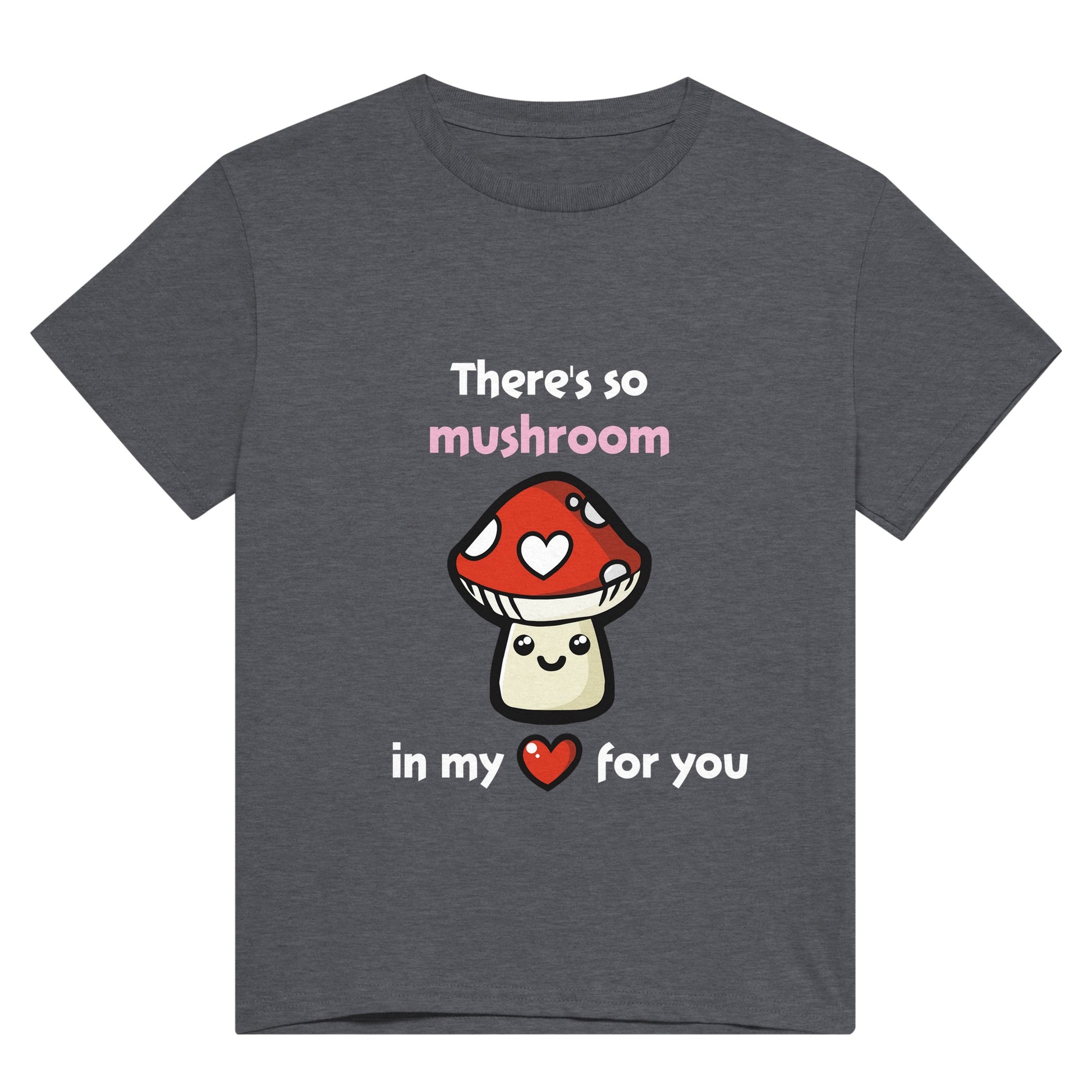 A dark grey shirt with white text saying, "There's so mushroom in my heart for you" where the word mushroom is in pink and the word hear is replaced with a red heart, and there is a picture of a cute, smiling cartoon style amanita muscaria or fly agaric mushroom where one of it's white spots is a white heart.