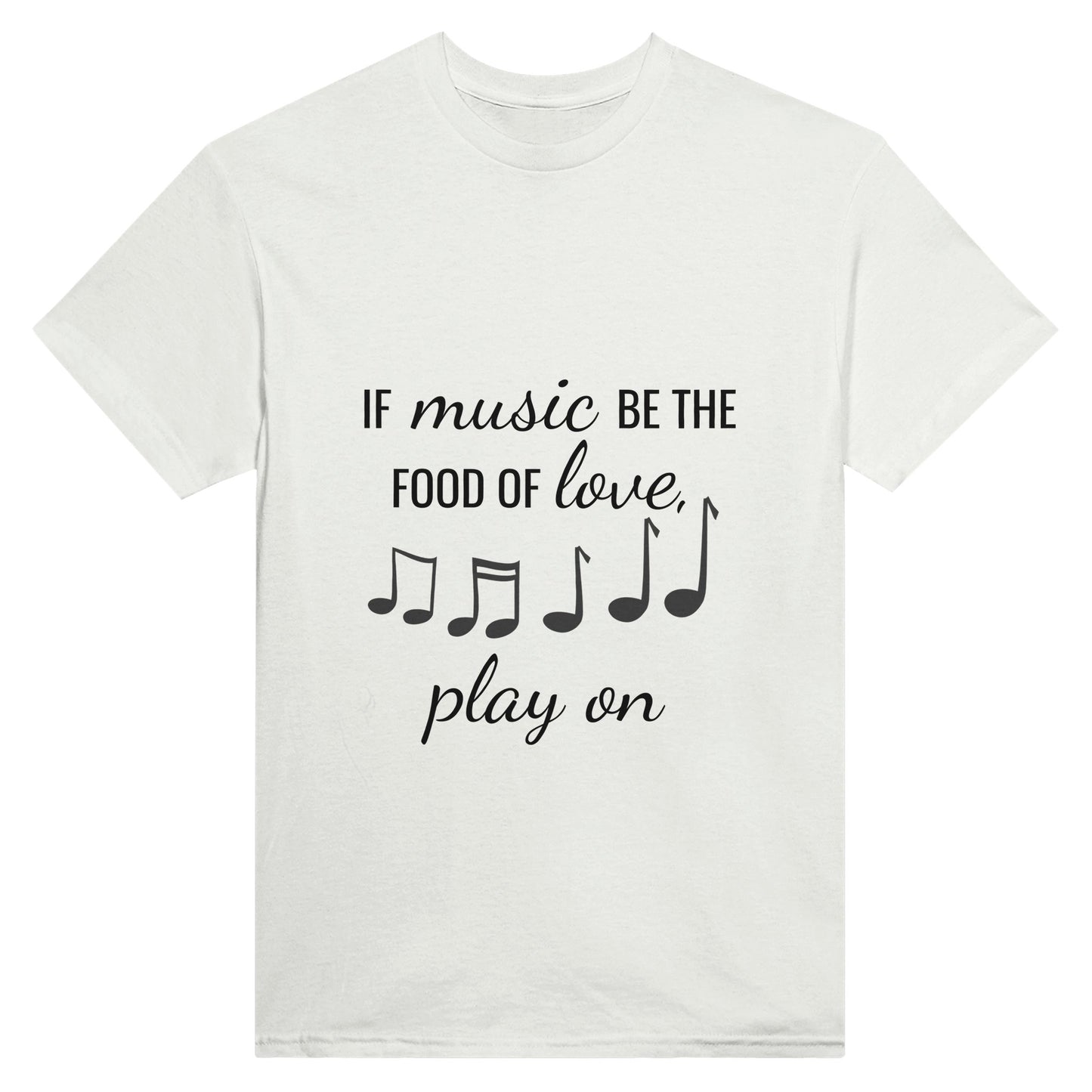 White shirt with the text "if music be the food of love, play on" printed on it