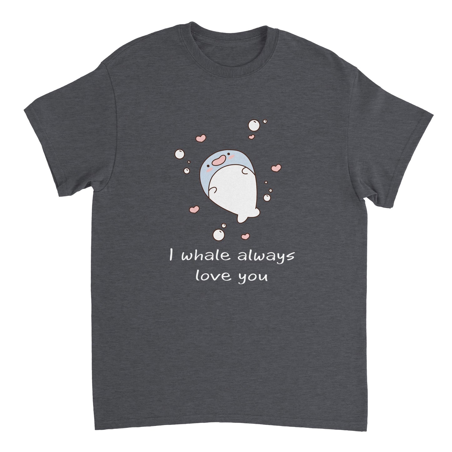 A dark grey shirt with the words, "I whale always love you" in white and a picture of a cute blue whale surrounded by bubbles and hearts.