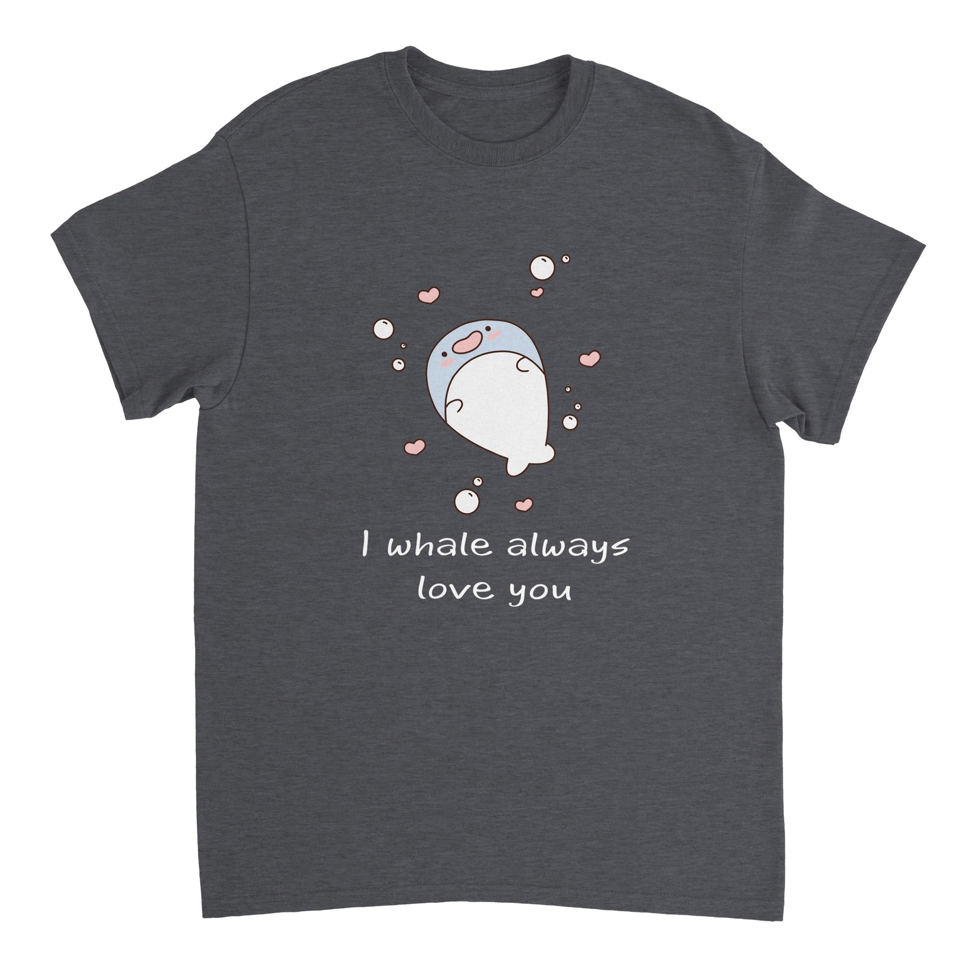 A dark grey shirt with the words, "I whale always love you" in white and a picture of a cute blue whale surrounded by bubbles and hearts.