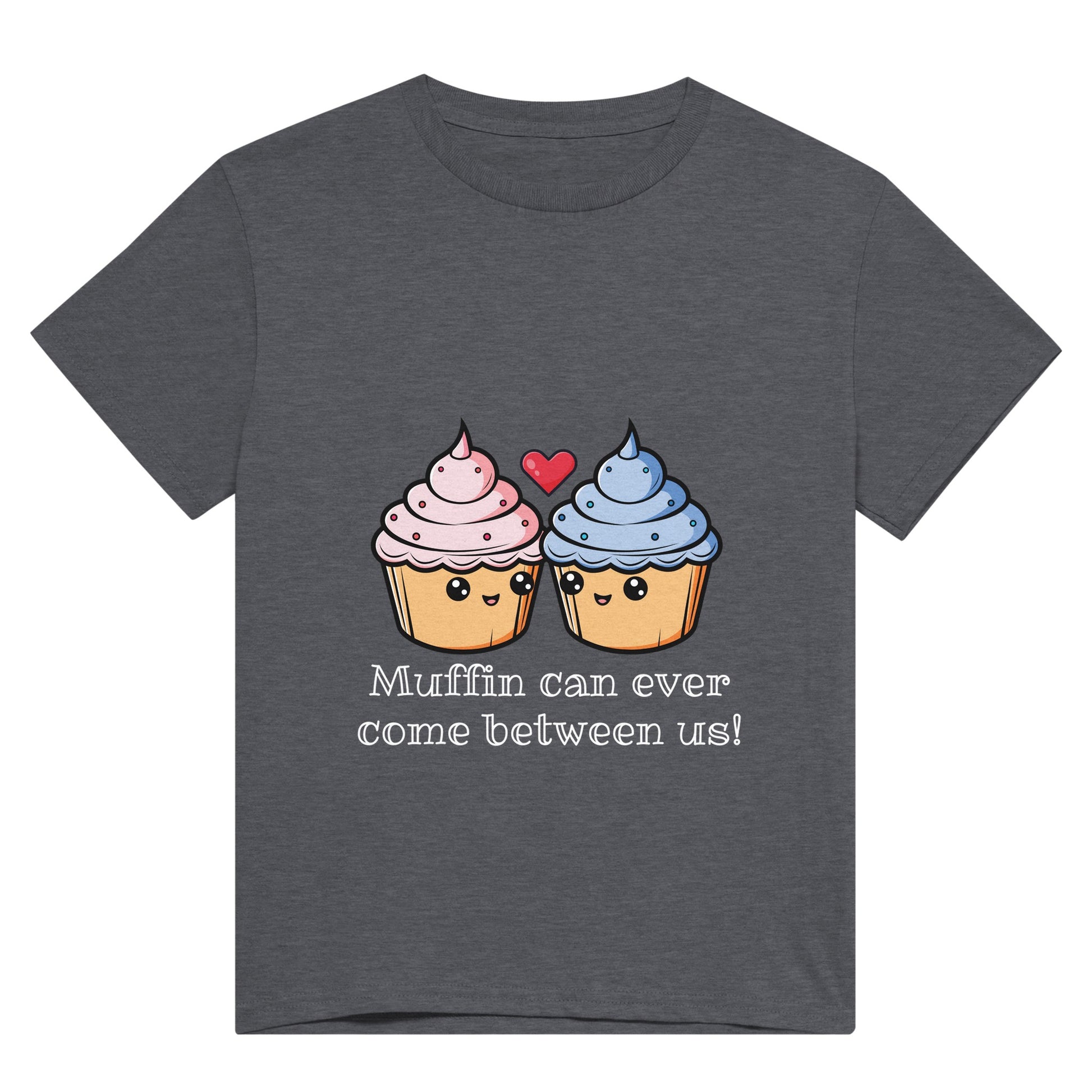 A dark grey t shirt with white text saying, "Muffin can ever come between us!" and a picture of a pink iced muffin next to a blue iced muffin and a red heart between them.