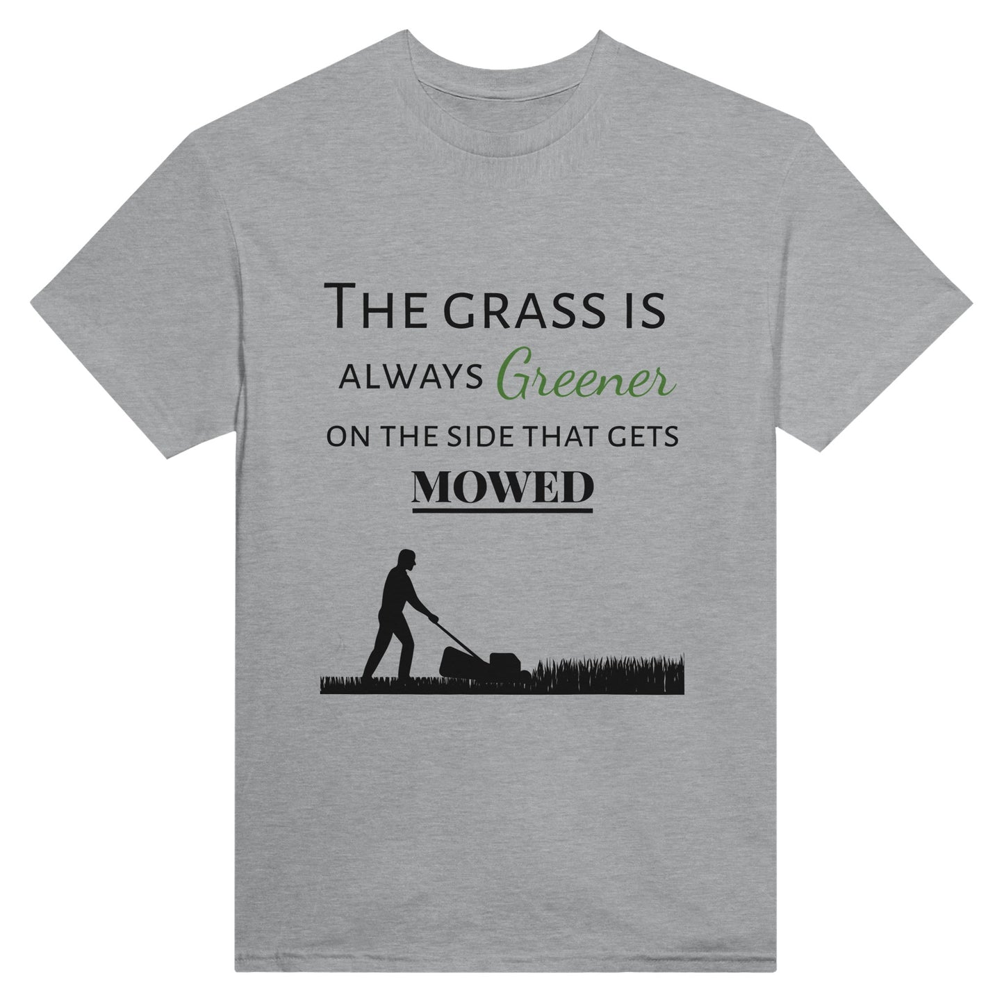 grey t-shirt with the words "The grass is always greener on the side that gets mowed"