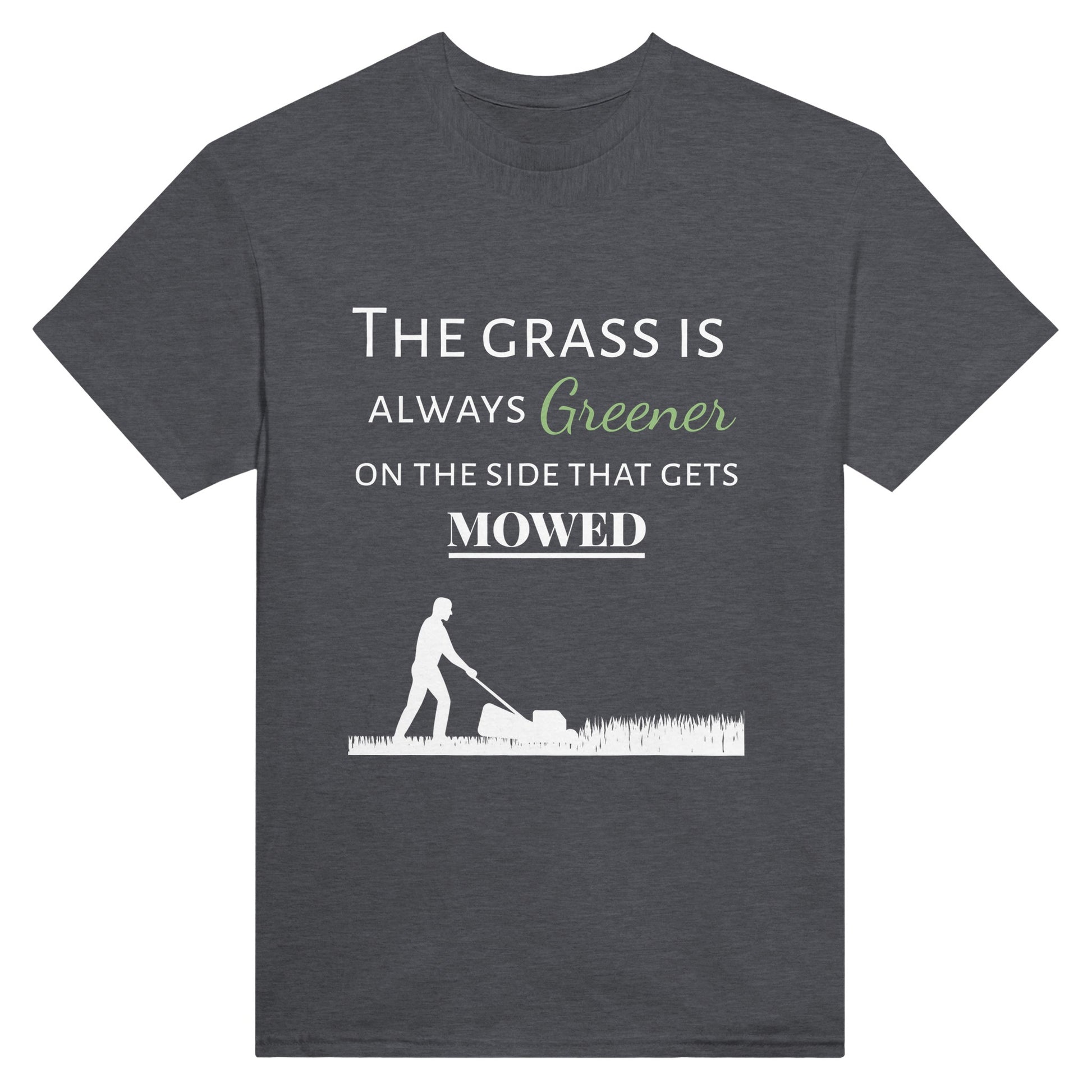 dark grey t-shirt with the words "The grass is always greener on the side that gets mowed"